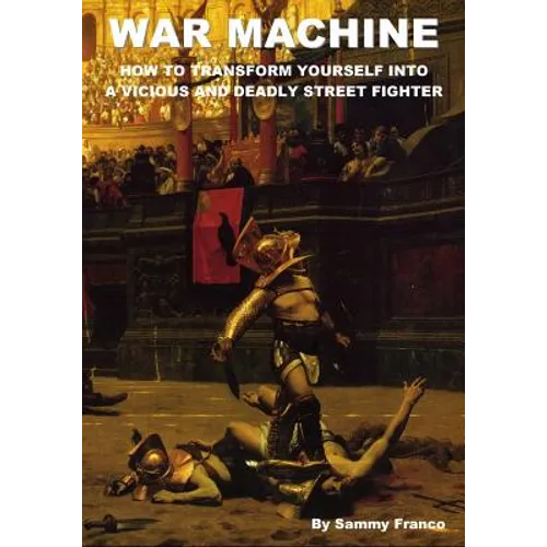 War Machine: How to Transform Yourself Into A Vicious And Deadly Street Fighter - Paperback