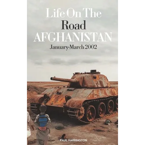Life On The Road- Afghanistan January-March 2002: I'm Covering Afghanistan, Mom - Hardcover