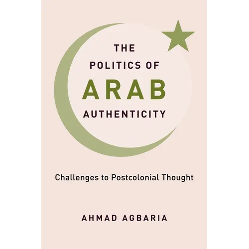 The Politics of Arab Authenticity: Challenges to Postcolonial Thought - Paperback