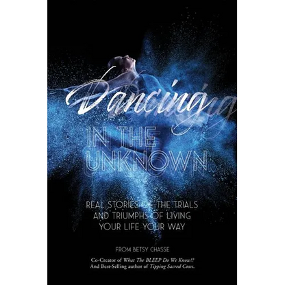 Dancing In The Unknown: Real stories of the trials and triumphs of living your life your way. - Paperback