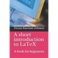 A Short Introduction to Latex: A Book for Beginners - Paperback