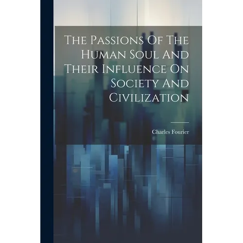 The Passions Of The Human Soul And Their Influence On Society And Civilization - Paperback