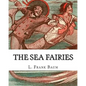 The sea fairies, By L. Frank Baum and illustrated By John R. Neill: (children's books).John Rea Neill (November 12, 1877 - September 19, 1943) was a m - Paperback