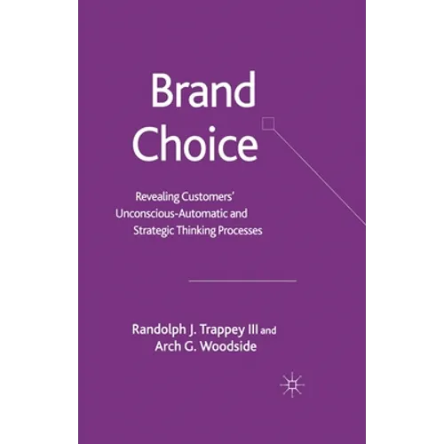 Brand Choice: Revealing Customers' Unconscious-Automatic and Strategic Thinking Processes - Paperback