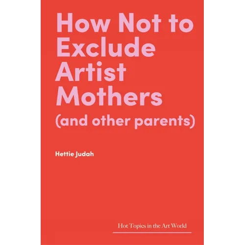 How Not to Exclude Artist Mothers (and Other Parents) - Hardcover