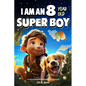 A Collection of Wonderful Stories for 8 Year Old Boys: I am an 8 Year Old Super Boy (Inspirational Gift Books for Kids) - Paperback