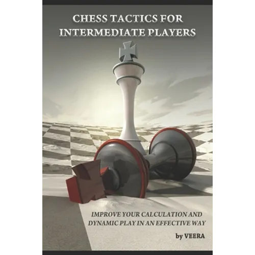 Chess Tactics for Intermediate Players: Improve your Calculation and Dynamic play in an effective way - Paperback
