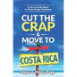 Cut the Crap & Move To Costa Rica: A How-to Guide Based On These Gringos' Experience - Paperback