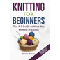 Knitting For Beginners: The A-Z Guide to Have You Knitting in 3 Days (Includes 15 Knitting Patterns) - Paperback