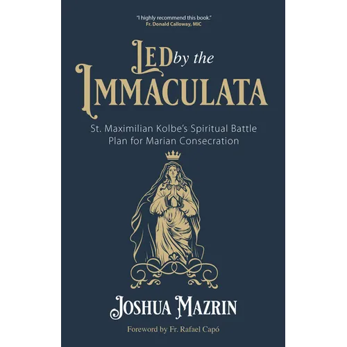 Led by the Immaculata: St. Maximilian Kolbe's Spiritual Battle Plan for Marian Consecration - Paperback