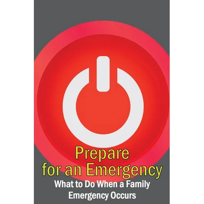 Prepare for an Emergency: What to Do When a Family Emergency Occurs - Paperback