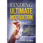Finding Ultimate Motivation: Discover Your Purpose, Harness Your Willpower, And Start Achieving Your Goals - Paperback