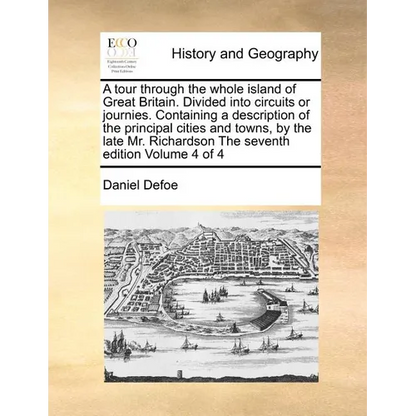 A Tour Through the Whole Island of Great Britain. Divided Into Circuits or Journies. Containing a Description of the Principal Cities and Towns, by th - Paperback