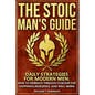 The Stoic Man's Guide: Daily Strategies for Modern Men: How to Embrace Timeless Stoicism for Happiness, Resilience, and Well-Being - Paperback