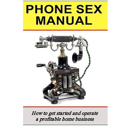 Phone Sex Manual: How To Get Started And Operate A Profitable Home Business - Paperback