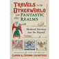Travels to the Otherworld and Other Fantastic Realms: Medieval Journeys Into the Beyond - Hardcover