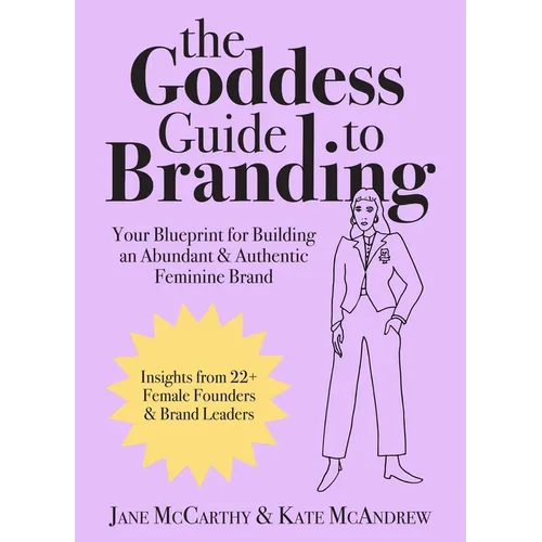 The Goddess Guide to Branding: Your Blueprint for Building an Abundant & Authentic Feminine Brand - Hardcover