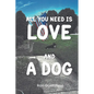 All You Need Is Love and A Dog - Paperback