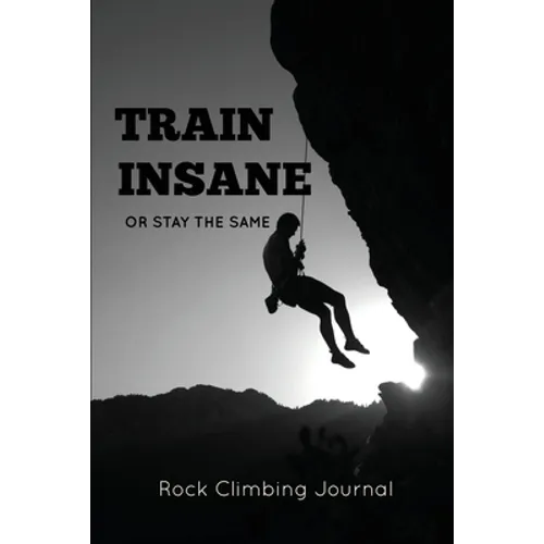 Rock Climbing Journal: Record Climbs, Experiences, Notes & Thoughts, Rock Climbers Gift, Log Book, Notebook - Paperback