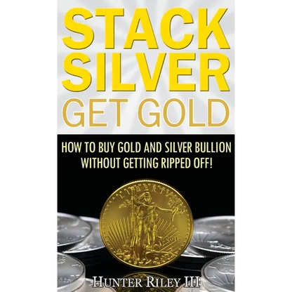 Stack Silver Get Gold: How to Buy Gold and Silver Bullion without Getting Ripped Off! - Hardcover