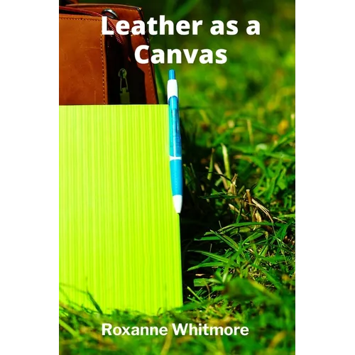 Leather as a Canvas: Innovative Surface Decoration, From Tooling and Carving to Unique Pigment Application - Paperback
