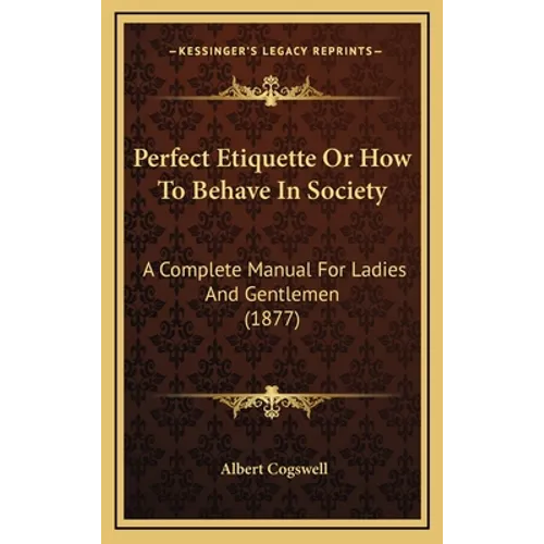 Perfect Etiquette Or How To Behave In Society: A Complete Manual For Ladies And Gentlemen (1877) - Hardcover
