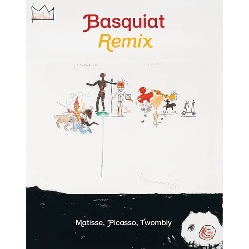 Jean-Michel Basquiat: Remix: Matisse, Picasso, Twombly - Hardcover