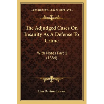 The Adjudged Cases On Insanity As A Defense To Crime: With Notes Part 1 (1884) - Paperback