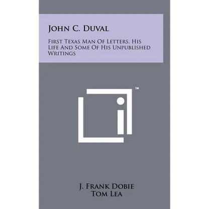 John C. Duval: First Texas Man Of Letters, His Life And Some Of His Unpublished Writings - Hardcover