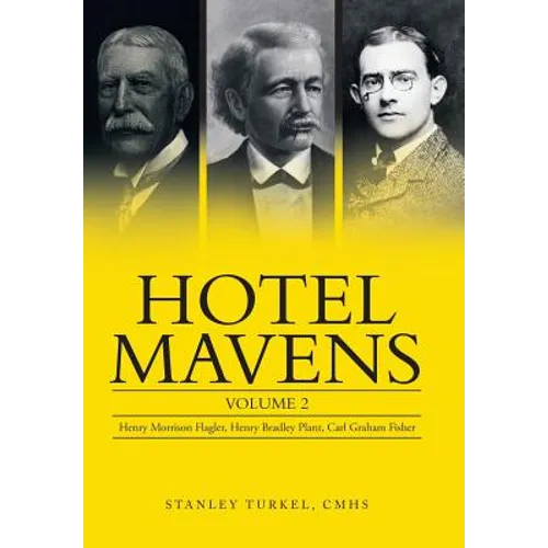 Hotel Mavens: Volume 2: Henry Morrison Flagler, Henry Bradley Plant, Carl Graham Fisher - Hardcover