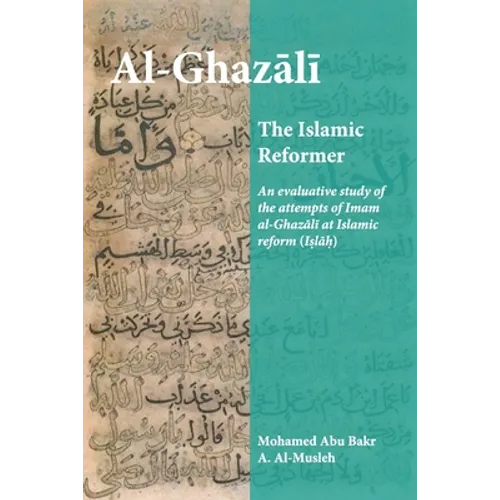 Al-Ghazali the Islamic Reformer: An evaluative study of the attempts of Imam al-Ghazali at Islamic Reform (Islah) - Paperback