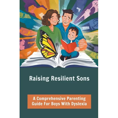 Raising Resilient Sons: A Comprehensive Parenting Guide For Boys With Dyslexia - Paperback