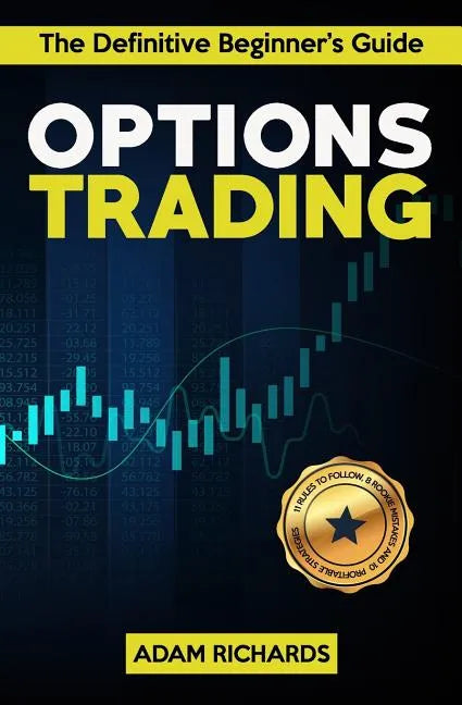 Options Trading: The Definitive Beginner's Guide: 11 Rules to Follow, 8 Rookie Mistakes to Avoid, 10 Simple But Profitable Strategies t - Paperback