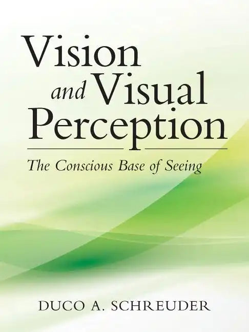 Vision and Visual Perception: The Conscious Base of Seeing - Paperback