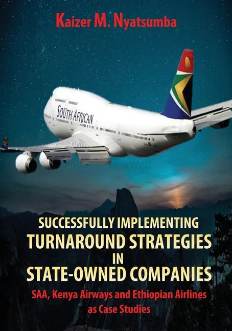 Successfully Implementing Turnaround Strategies in State-Owned Companies: SAA, Kenya Airways and Ethiopian Airlines as Case Studies - Paperback