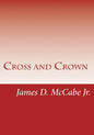 Cross and Crown: Sufferings and Triumphs of Heroic Men and Women Who Were Persecuted for True Religion of Jesus Christ - Paperback