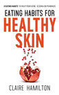 Eating Habits for Healthy Skin: 9 eating habits to help your acne, eczema or psoriasis - Paperback