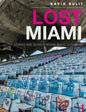 Lost Miami: Stories and Secrets Behind Magic City Ruins - Hardcover