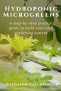 Hydroponics Microgreens: A Step-by-Step Practical Guide to Build Your Own Gardening System - Paperback