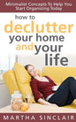 How To Declutter Your Home And Your Life; Minimalist Concepts To Help You Start Organizing Today - Paperback