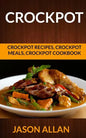 Crockpot: Crockpot Recipes, Crockpot Meals, Crockpot Cookbook - Paperback