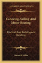 Canoeing, Sailing and Motor Boating: Practical Boat Building and Handling - Paperback