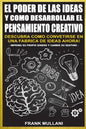 El Poder de Las Ideas y Como Desarrollar el Pensamiento Creativo: Descubra Como Convertirse en Una Fabrica de Ideas Ahora - Paperback