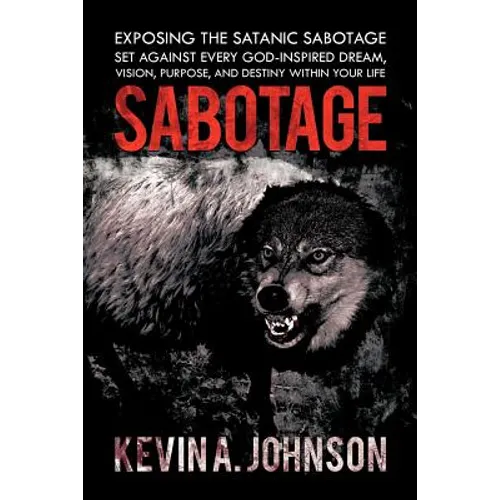 Sabotage: Exposing the Satanic Sabotage Set Against Every God-Inspired Dream, Vision, Purpose, and Destiny Within Your Life - Paperback