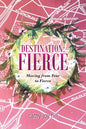 Destination: Fierce: Moving from Fear to Fierce - Paperback