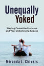 Unequally Yoked: Staying Committed to Jesus and Your Unbelieving Spouse - Paperback
