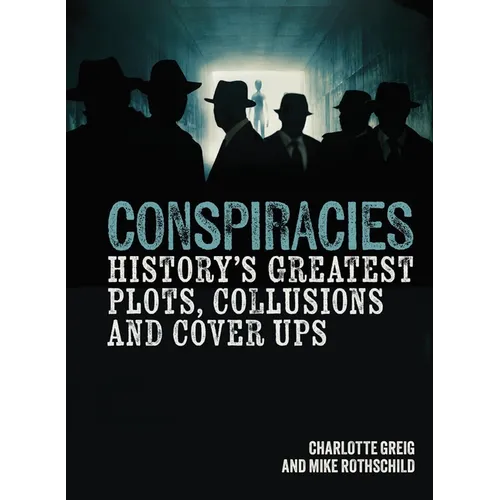 Conspiracies: History's Greatest Plots, Collusions and Cover Ups - Hardcover