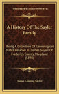 A History Of The Sayler Family: Being A Collection Of Genealogical Notes Relative To Daniel Sayler Of Frederick County, Maryland (1898) - Hardcover
