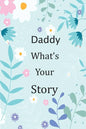 Daddy What's Your Story: 120+ Guided questions journal to preserve your Daddy's precious memories, This Fill in and give back journal / keepsak - Paperback