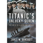 Titanic's Unlucky Seven: The Story of the Ill-Fated Liner's Officers - Hardcover